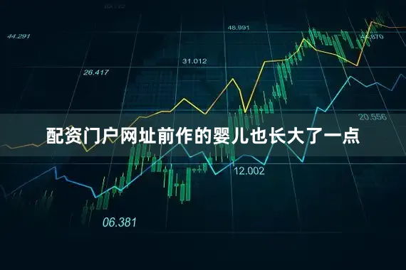 配资门户网址前作的婴儿也长大了一点
