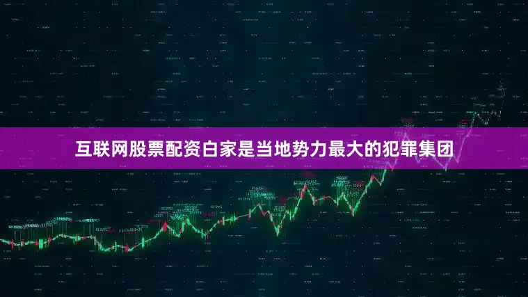 互联网股票配资白家是当地势力最大的犯罪集团