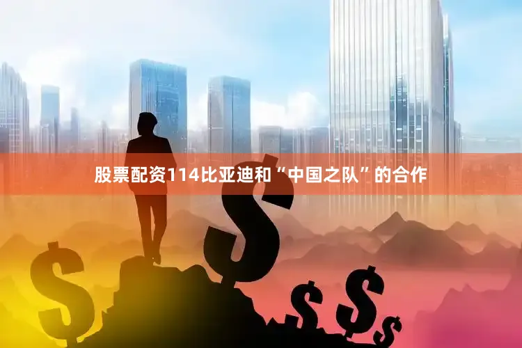 股票配资114比亚迪和“中国之队”的合作