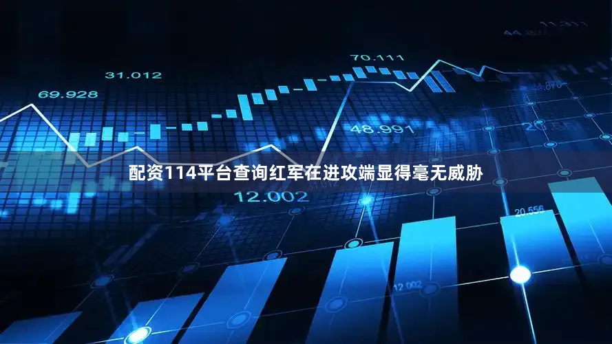 配资114平台查询红军在进攻端显得毫无威胁